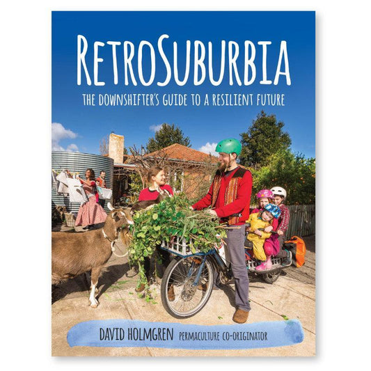 Retrosuburbia - The Downshifter's Guide to a Resilient Future - Here and There Makers